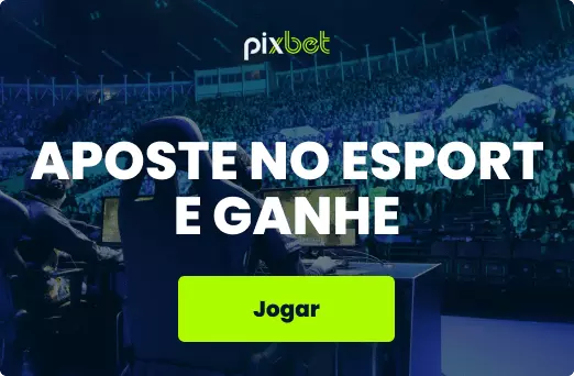 Pixbet Aposte no Esport E Ganhe